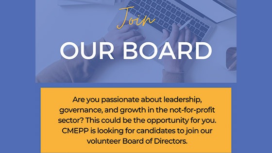 Join Our Board: Are you passionate about leadership, governance, and growth in the not-for-profit sector? This could be the opportunity for you. CMEPP is looking for candidates to join our volunteer Board of Directors